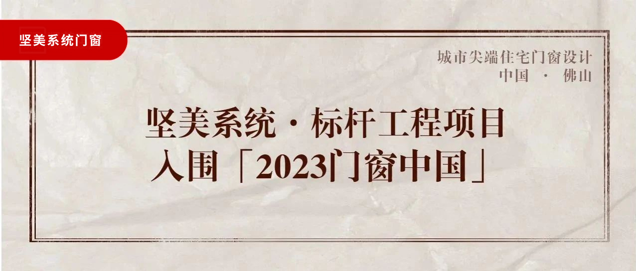 城市尖端|坚美系统·标杆工程项目，入围「2023门窗中国」